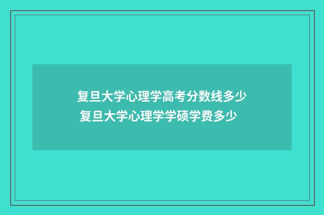 复旦大学心理学高考分数线多少 复旦大学心理学学硕学费多少