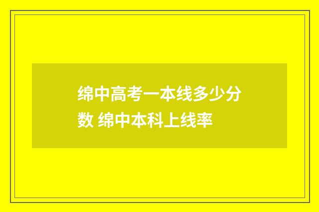 绵中高考一本线多少分数 绵中本科上线率