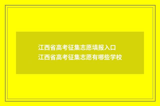 江西省高考征集志愿填报入口 江西省高考征集志愿有哪些学校