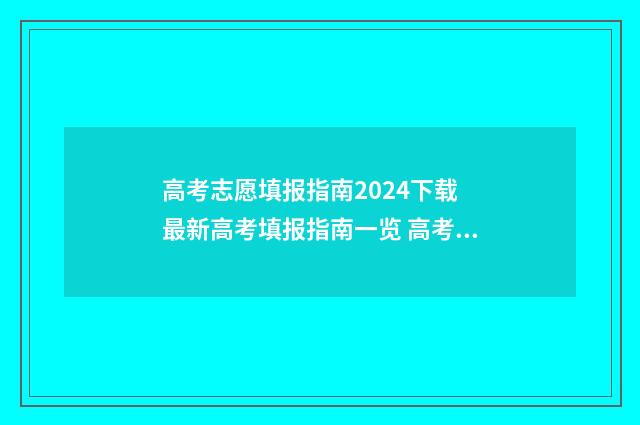 高考志愿填报指南2024下载 最新高考填报指南一览 高考志愿填报专家