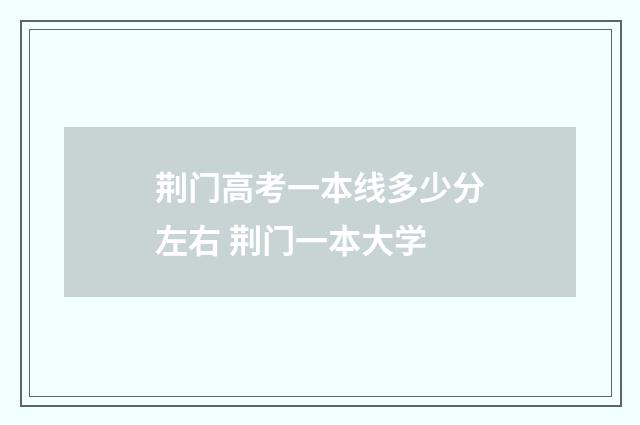 荆门高考一本线多少分左右 荆门一本大学
