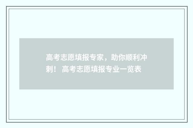 高考志愿填报专家，助你顺利冲刺！ 高考志愿填报专业一览表