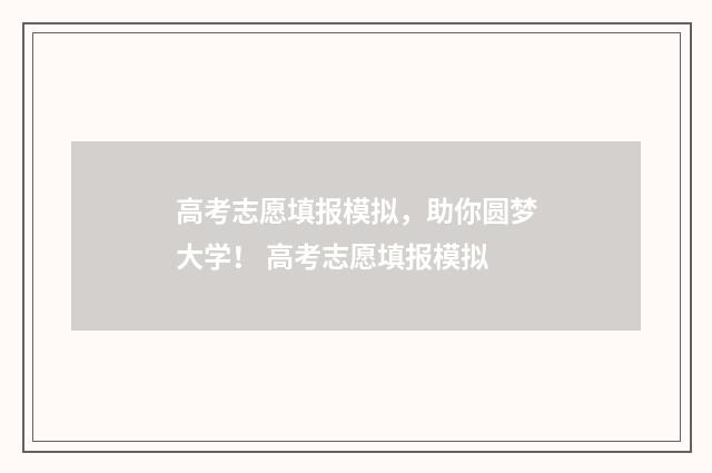 高考志愿填报模拟，助你圆梦大学！ 高考志愿填报模拟
