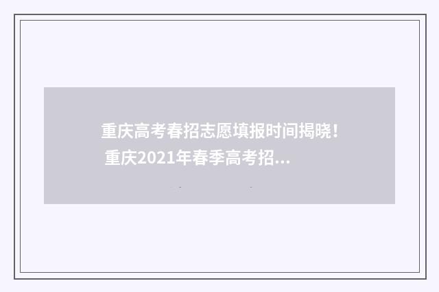 重庆高考春招志愿填报时间揭晓！ 重庆2021年春季高考招生学校