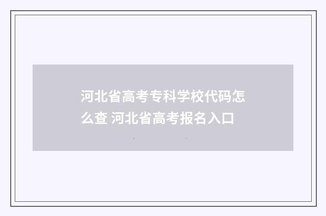 河北省高考专科学校代码怎么查 河北省高考报名入口