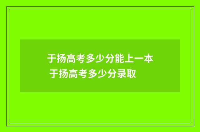 于扬高考多少分能上一本 于扬高考多少分录取