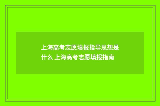 上海高考志愿填报指导思想是什么 上海高考志愿填报指南