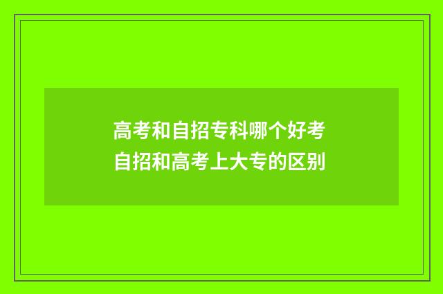 高考和自招专科哪个好考 自招和高考上大专的区别