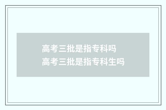 高考三批是指专科吗 高考三批是指专科生吗