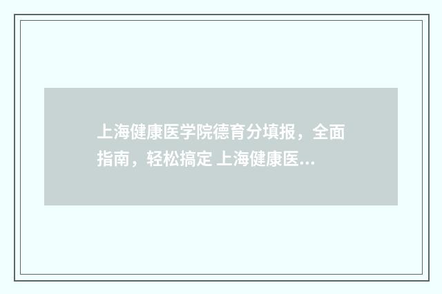 上海健康医学院德育分填报，全面指南，轻松搞定 上海健康医学院徐汇校区