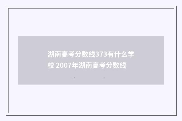 湖南高考分数线373有什么学校 2007年湖南高考分数线