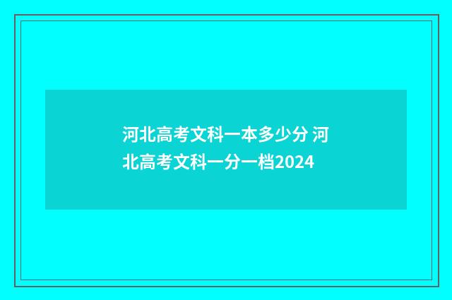 河北高考文科一本多少分 河北高考文科一分一档2024