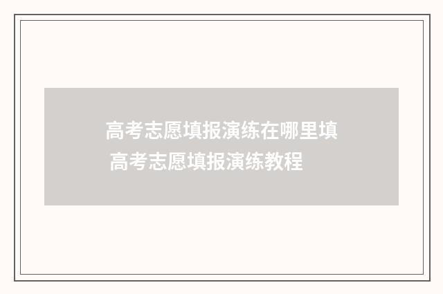 高考志愿填报演练在哪里填 高考志愿填报演练教程