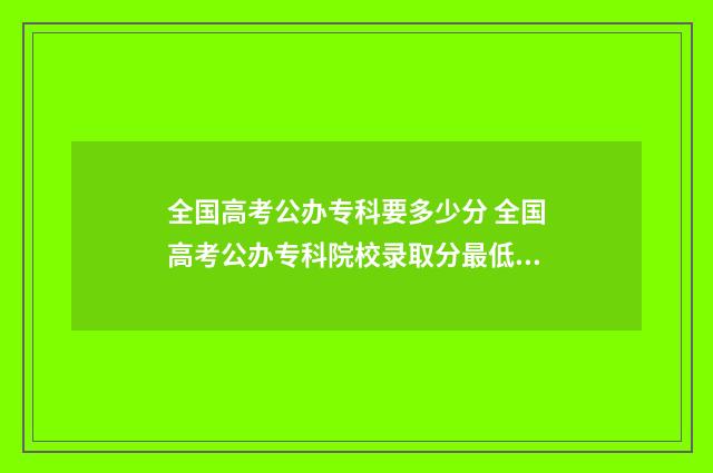 全国高考公办专科要多少分 全国高考公办专科院校录取分最低的院校