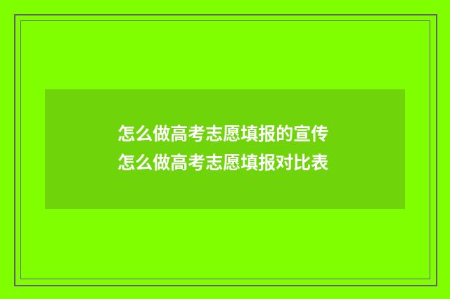 怎么做高考志愿填报的宣传 怎么做高考志愿填报对比表
