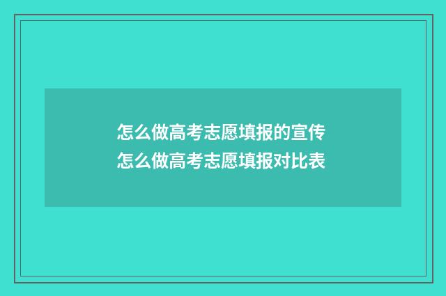 怎么做高考志愿填报的宣传 怎么做高考志愿填报对比表