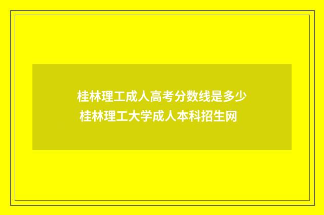 桂林理工成人高考分数线是多少 桂林理工大学成人本科招生网