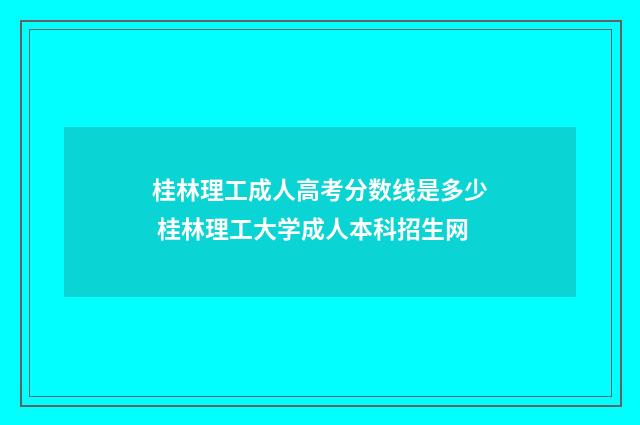 桂林理工成人高考分数线是多少 桂林理工大学成人本科招生网