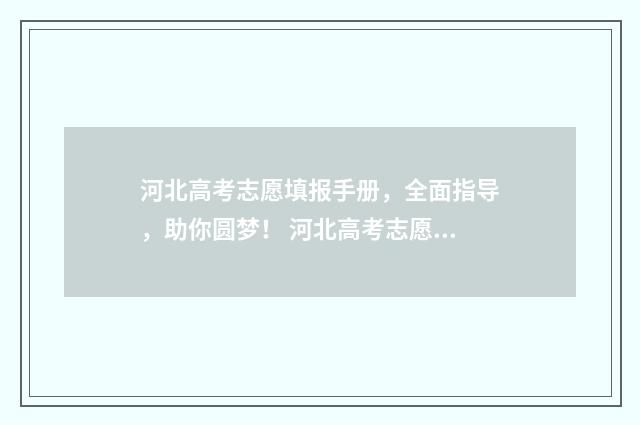 河北高考志愿填报手册，全面指导，助你圆梦！ 河北高考志愿填报辅助系统