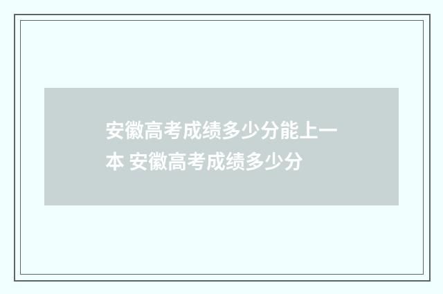 安徽高考成绩多少分能上一本 安徽高考成绩多少分