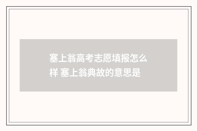 塞上翁高考志愿填报怎么样 塞上翁典故的意思是