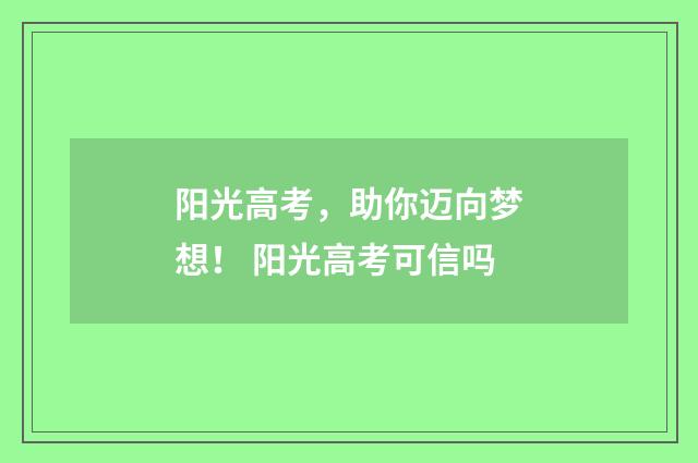 阳光高考，助你迈向梦想！ 阳光高考可信吗
