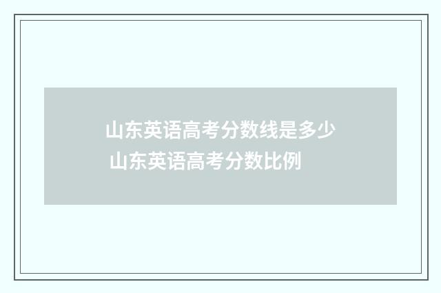 山东英语高考分数线是多少 山东英语高考分数比例