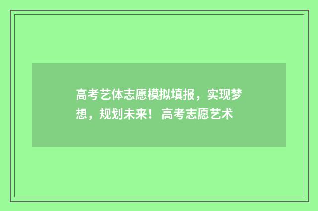 高考艺体志愿模拟填报，实现梦想，规划未来！ 高考志愿艺术