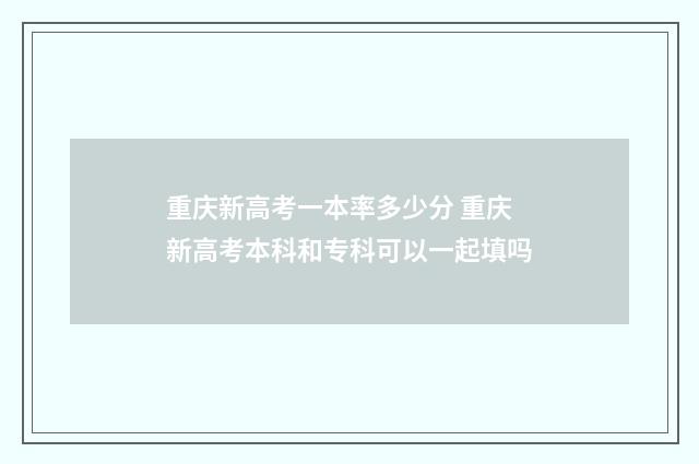 重庆新高考一本率多少分 重庆新高考本科和专科可以一起填吗