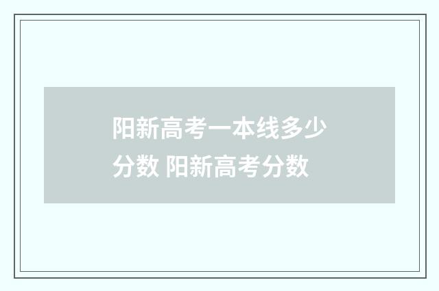 阳新高考一本线多少分数 阳新高考分数