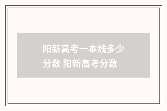阳新高考一本线多少分数 阳新高考分数