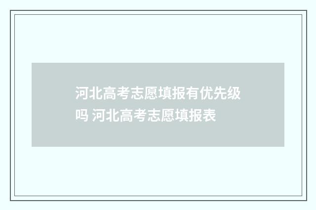 河北高考志愿填报有优先级吗 河北高考志愿填报表