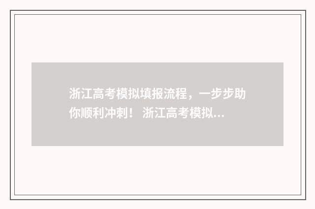 浙江高考模拟填报流程，一步步助你顺利冲刺！ 浙江高考模拟填报志愿入口