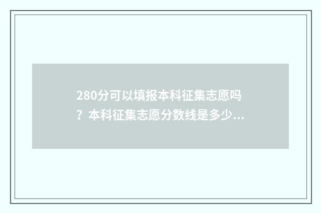 280分可以填报本科征集志愿吗？本科征集志愿分数线是多少？ 280分可以填报本科吗