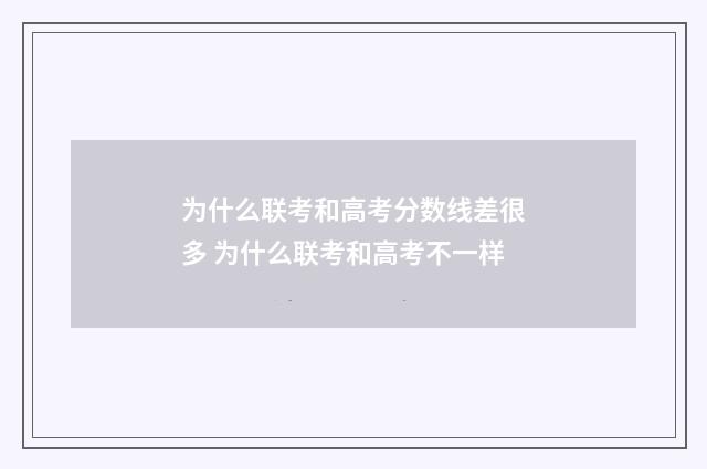 为什么联考和高考分数线差很多 为什么联考和高考不一样