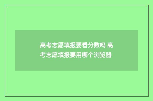 高考志愿填报要看分数吗 高考志愿填报要用哪个浏览器