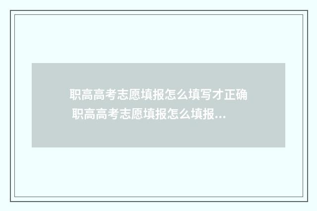 职高高考志愿填报怎么填写才正确 职高高考志愿填报怎么填报学校
