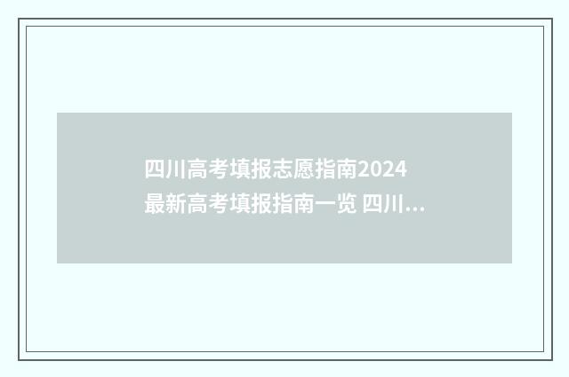 四川高考填报志愿指南2024 最新高考填报指南一览 四川高考填报志愿入口