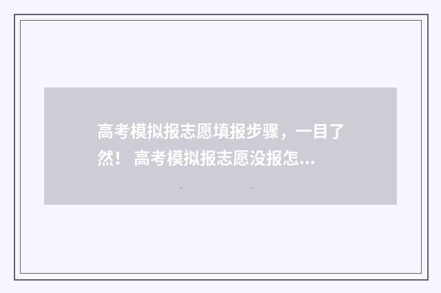 高考模拟报志愿填报步骤，一目了然！ 高考模拟报志愿没报怎么办