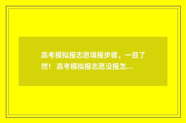 高考模拟报志愿填报步骤，一目了然！ 高考模拟报志愿没报怎么办