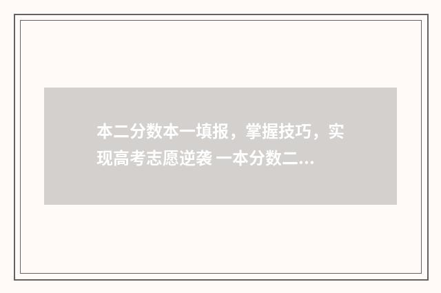 本二分数本一填报，掌握技巧，实现高考志愿逆袭 一本分数二本分数