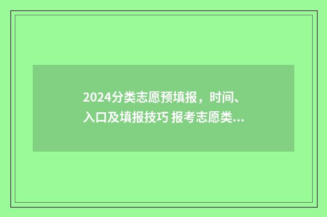 2024分类志愿预填报，时间、入口及填报技巧 报考志愿类别