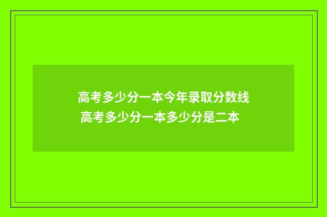 高考多少分一本今年录取分数线 高考多少分一本多少分是二本