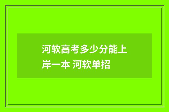 河软高考多少分能上岸一本 河软单招