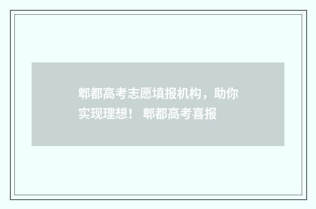 郫都高考志愿填报机构，助你实现理想！ 郫都高考喜报