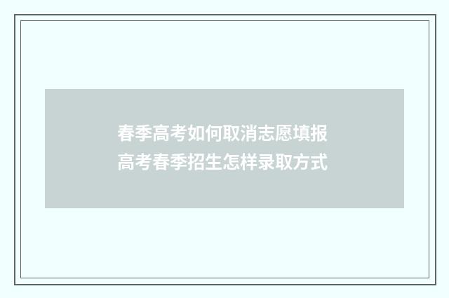 春季高考如何取消志愿填报 高考春季招生怎样录取方式