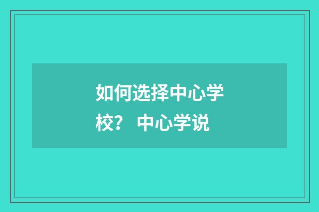 如何选择中心学校？ 中心学说