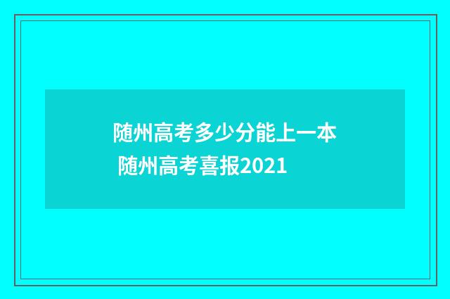随州高考多少分能上一本 随州高考喜报2021