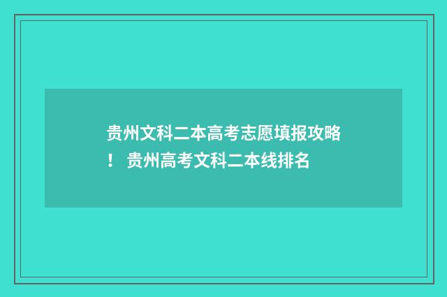 贵州文科二本高考志愿填报攻略！ 贵州高考文科二本线排名