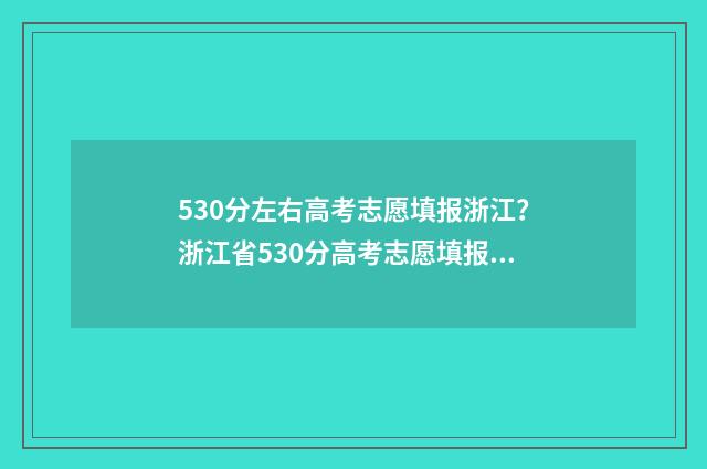 530分左右高考志愿填报浙江？浙江省530分高考志愿填报指南 530分高考什么线
